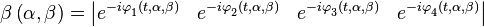 \mathbf{\beta }\left( \alpha ,\beta  \right)=\left| \begin{matrix}
   e_{{}}^{-i\varphi _{1}^{{}}\left( t,\alpha ,\beta  \right)} & e_{{}}^{-i\varphi _{2}^{{}}\left( t,\alpha ,\beta  \right)} & e_{{}}^{-i\varphi _{3}^{{}}\left( t,\alpha ,\beta  \right)} & e_{{}}^{-i\varphi _{4}^{{}}\left( t,\alpha ,\beta  \right)}  \\
\end{matrix} \right|