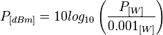 P_{[dBm]} = 10log_{10}\left( \frac{P_{[W]}}{0.001_{[W]}}\right)