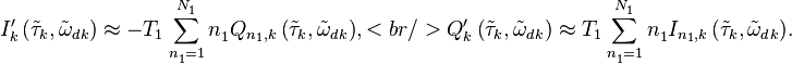 
I'_{k}\left( {{{\tilde{\tau }}}_{k}},{{{\tilde{\omega }}}_{{{d}^{{}}}k}} \right)\approx -{{T}_{1}}\sum\limits_{n_{1}^{{}}=1}^{N_{1}^{{}}}{n_{1}^{{}}{{Q}_{{{n}_{1}},k}}\left( {{{\tilde{\tau }}}_{k}},{{{\tilde{\omega }}}_{{{d}^{{}}}k}} \right)}, <br />  
Q'_{k}\left( {{{\tilde{\tau }}}_{k}},{{{\tilde{\omega }}}_{{{d}^{{}}}k}} \right)\approx {{T}_{1}}\sum\limits_{n_{1}^{{}}=1}^{N_{1}^{{}}}{n_{1}^{{}}{{I}_{{{n}_{1}},k}}\left( {{{\tilde{\tau }}}_{k}},{{{\tilde{\omega }}}_{{{d}^{{}}}k}} \right)}.
