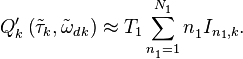 
Q'_{k}\left( {{{\tilde{\tau }}}_{k}},{{{\tilde{\omega }}}_{{{d}^{{}}}k}} \right)\approx {{T}_{1}}\sum\limits_{n_{1}^{{}}=1}^{N_{1}^{{}}}{n_{1}^{{}}{{I}_{{{n}_{1}},k}}}.